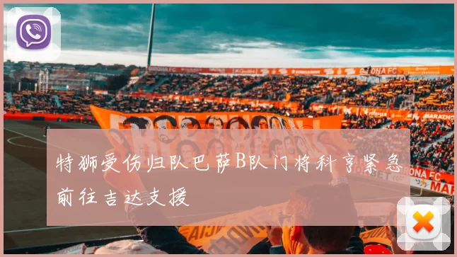 特狮受伤归队巴萨B队门将科亨紧急前往吉达支援