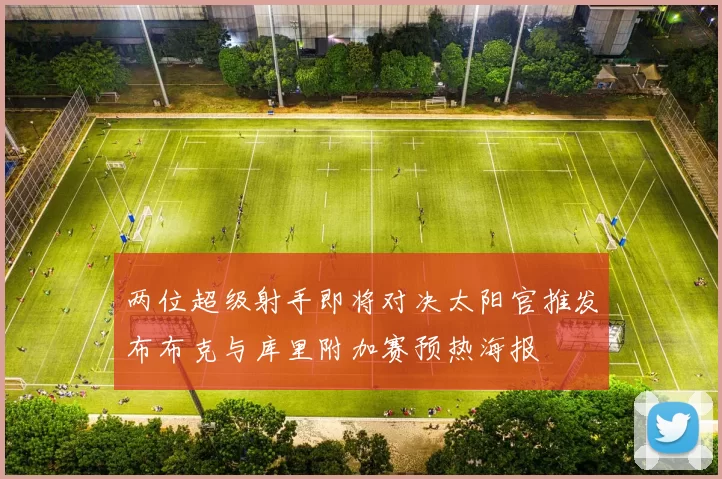 两位超级射手即将对决太阳官推发布布克与库里附加赛预热海报