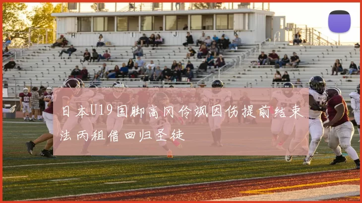 日本U19国脚高冈伶飒因伤提前结束法丙租借回归圣徒